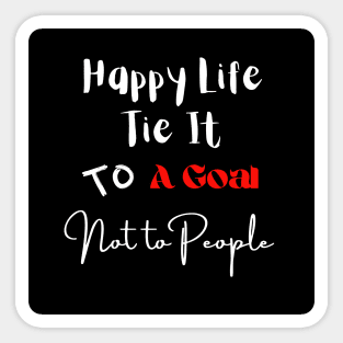 Happy Life Tie It To A Goal Not To People Sticker